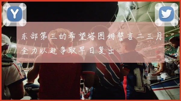 东部第三的希望塔图姆誓言二三月全力以赴争取早日复出